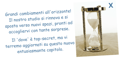Grandi cambiamenti all'orizzonte! Il nostro studio si rinnova e si sposta verso nuovi spazi, pronti ad accogliervi con tante sorprese.   Il 'dove' è top-secret, ma vi terremo aggiornati su questo nuovo entusiasmante capitolo.  X
